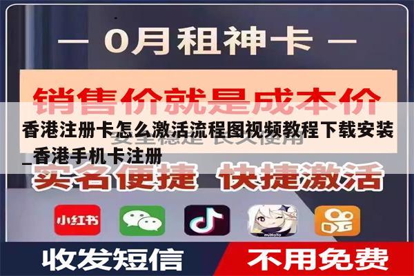 香港注册卡怎么激活流程图视频教程下载安装_香港手机卡注册